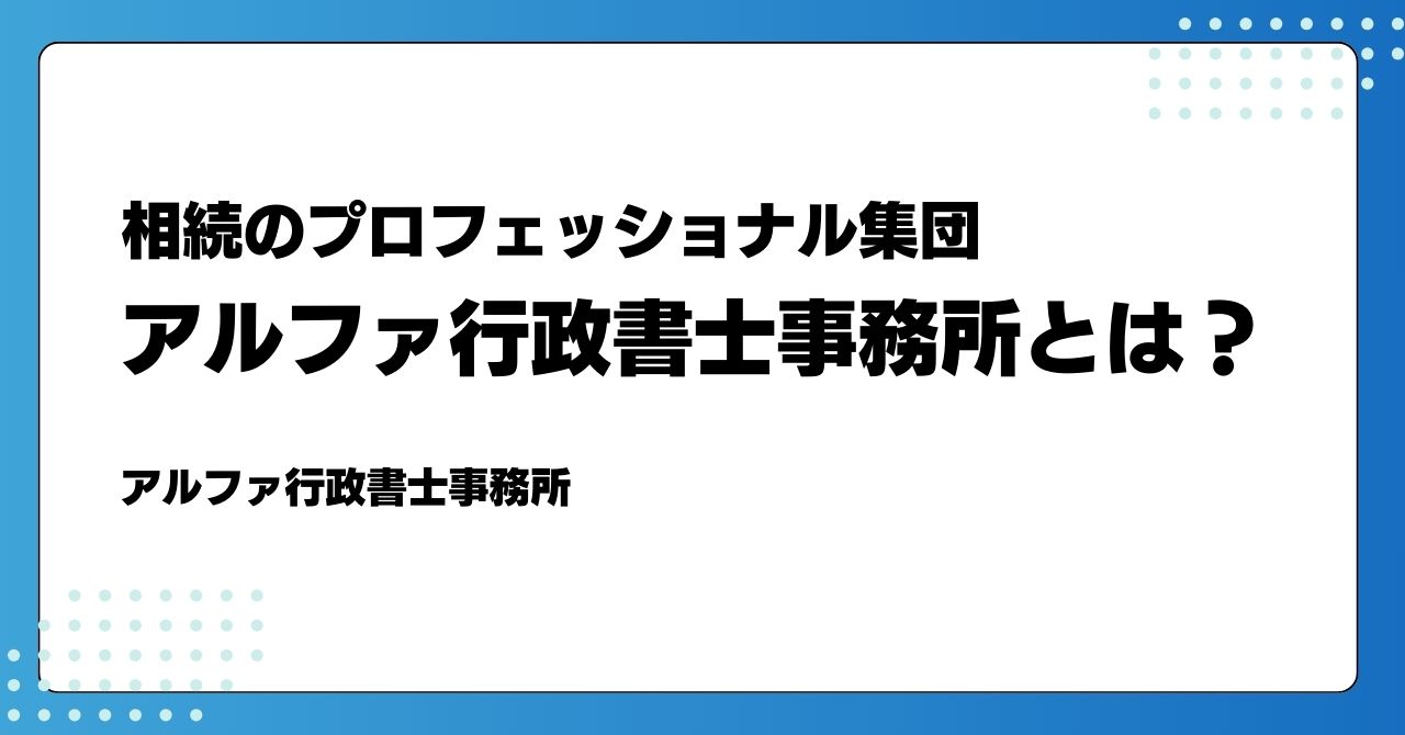 アルファ行政書士事務所のご紹介｜江東区の相続のプロフェッショナル集団