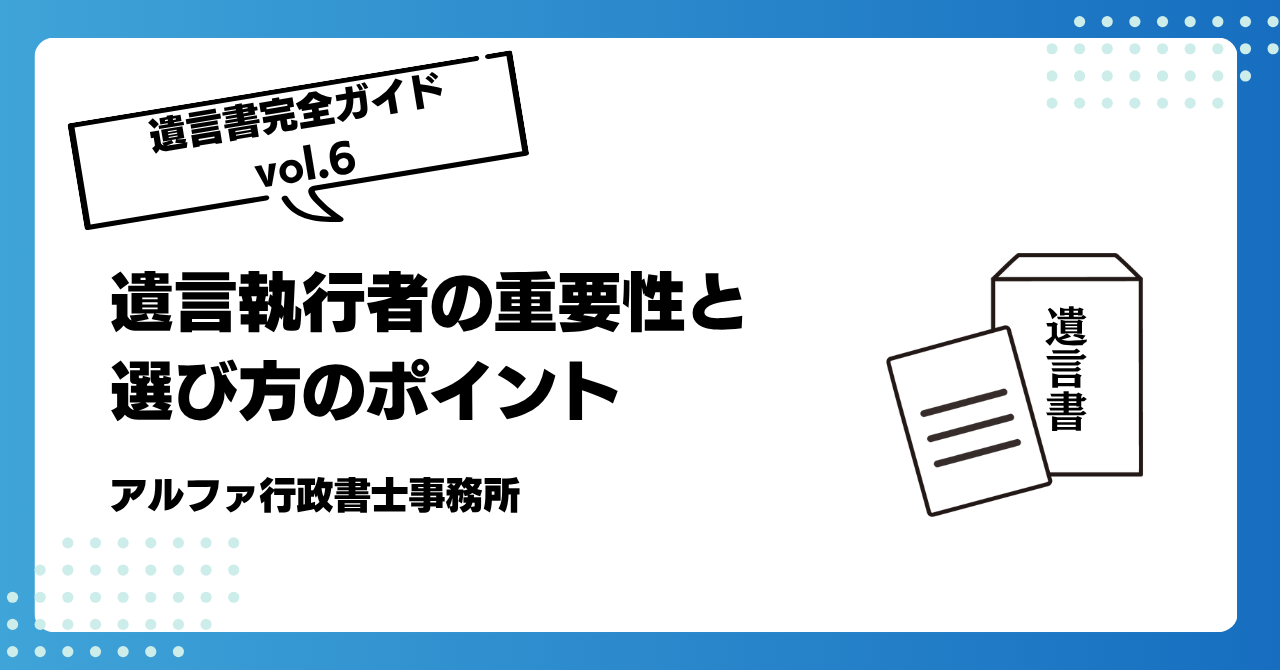 【遺言書ガイドvol.6】遺言執行者の重要性と選び方のポイント|アルファの相続