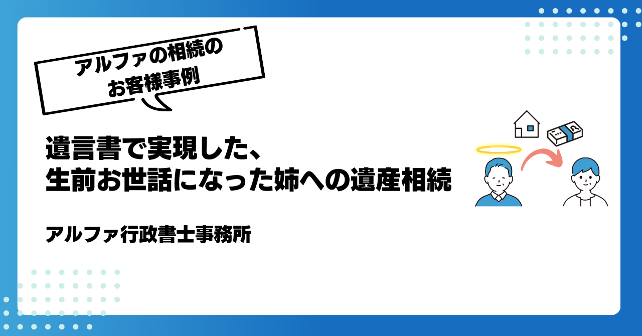 [相続事例]遺言書で実現した、生前お世話になった姉への遺産相続｜アルファの相続