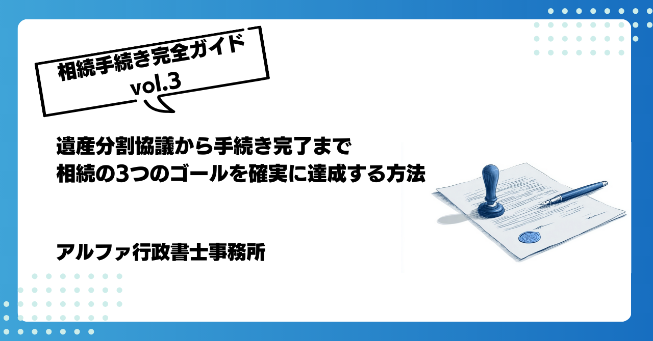 遺産分割協議から手続き完了まで|相続の3つのゴールを確実に達成する方法|アルファの相続